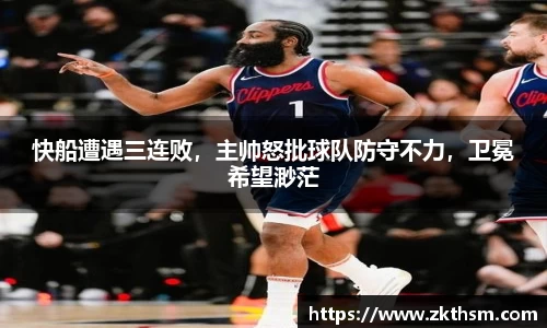 快船遭遇三连败，主帅怒批球队防守不力，卫冕希望渺茫