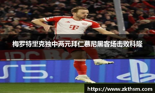 梅罗特里克独中两元拜仁慕尼黑客场击败科隆